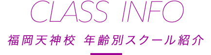 福岡天神校 年齢別スクールクラス紹介